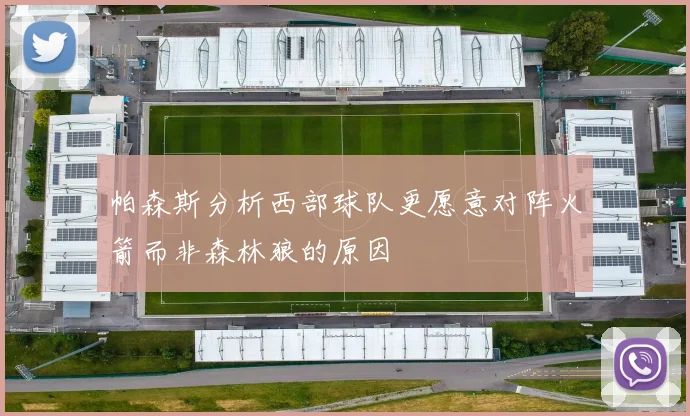 帕森斯分析西部球队更愿意对阵火箭而非森林狼的原因